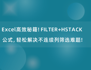 Excel高效秘籍！FILTER+HSTACK公式，轻松解决不连续列筛选难题！